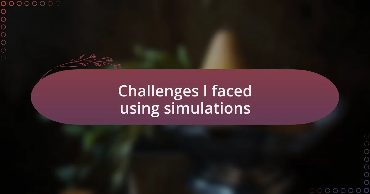 Challenges I faced using simulations