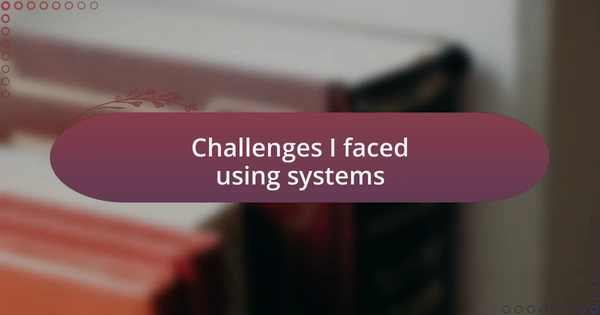 Challenges I faced using systems
