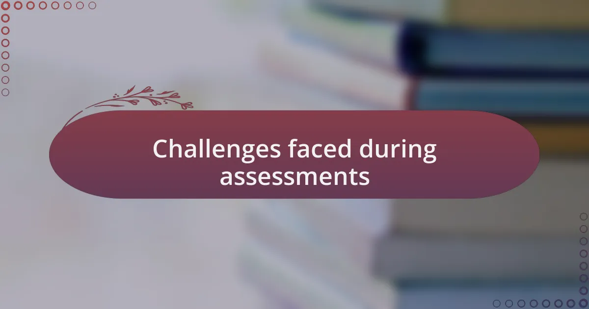 Challenges faced during assessments