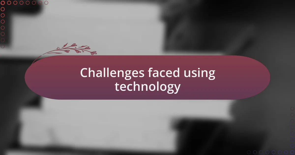 Challenges faced using technology