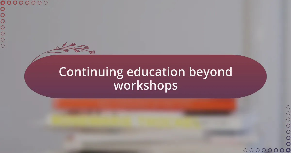 Continuing education beyond workshops