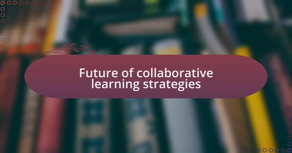 Future of collaborative learning strategies