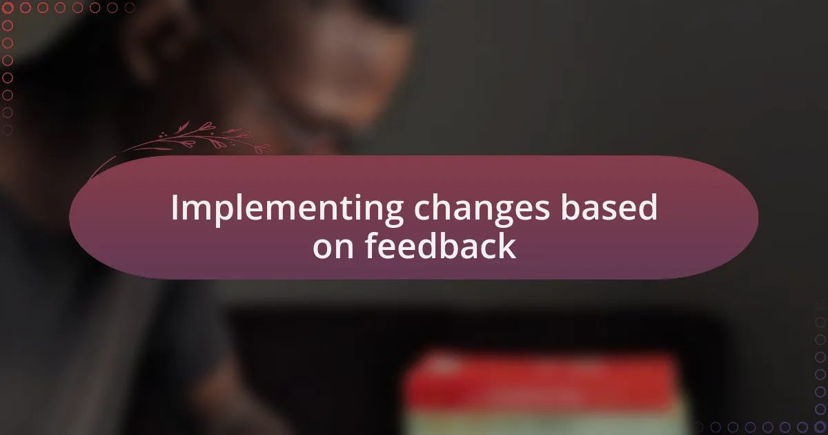 Implementing changes based on feedback