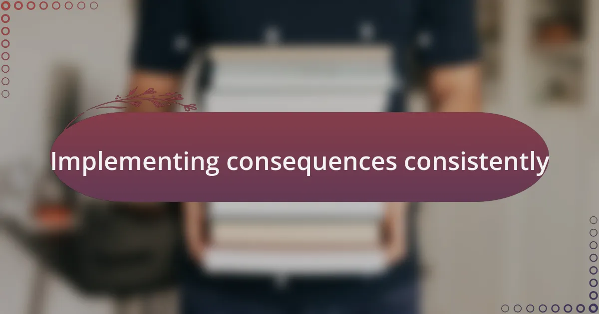 Implementing consequences consistently