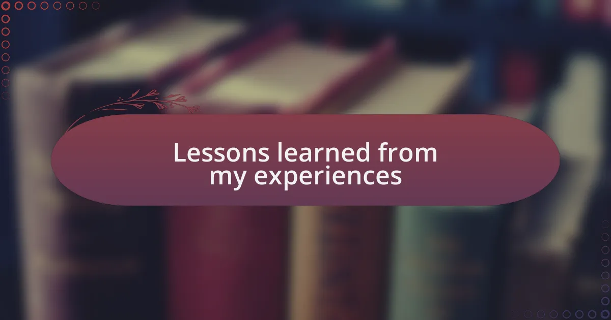 Lessons learned from my experiences