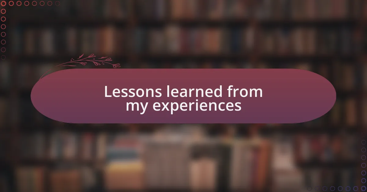 Lessons learned from my experiences