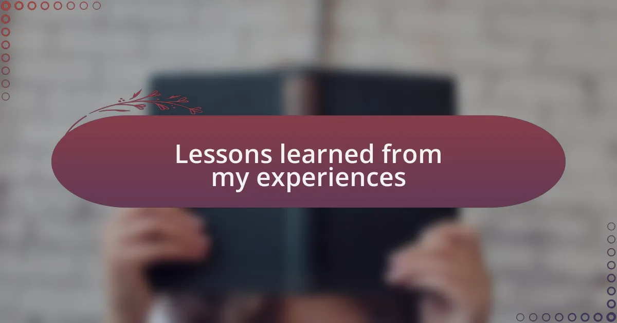 Lessons learned from my experiences