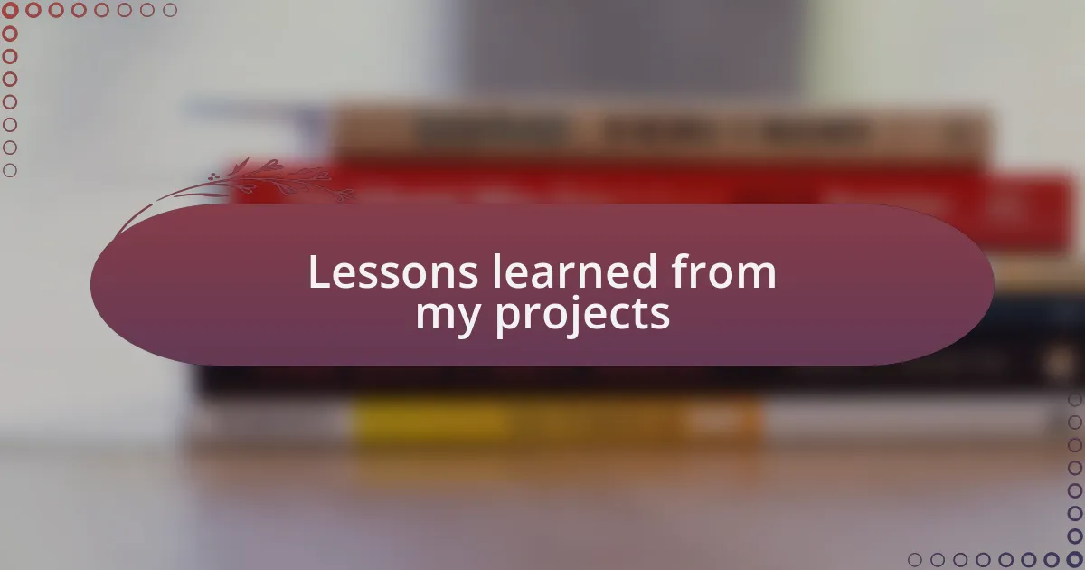 Lessons learned from my projects