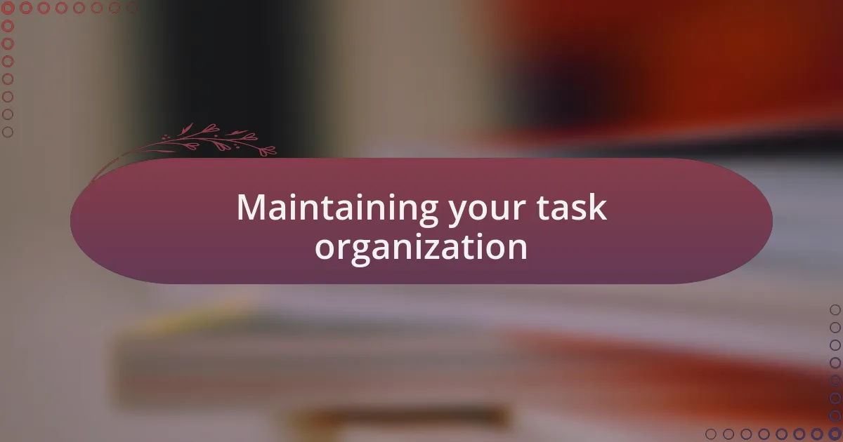 Maintaining your task organization