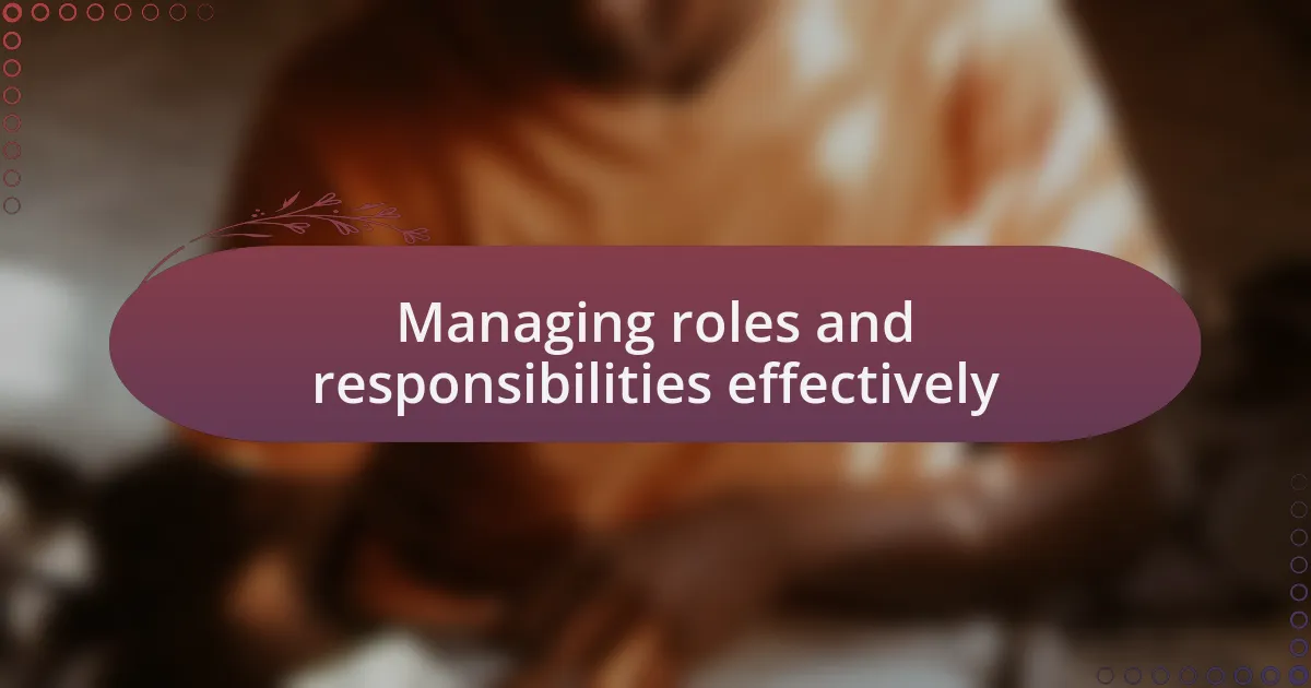 Managing roles and responsibilities effectively