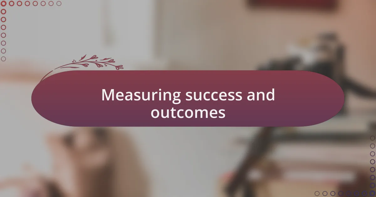 Measuring success and outcomes