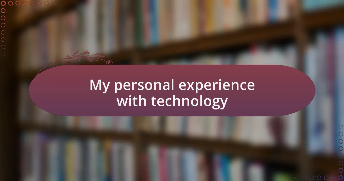 My personal experience with technology