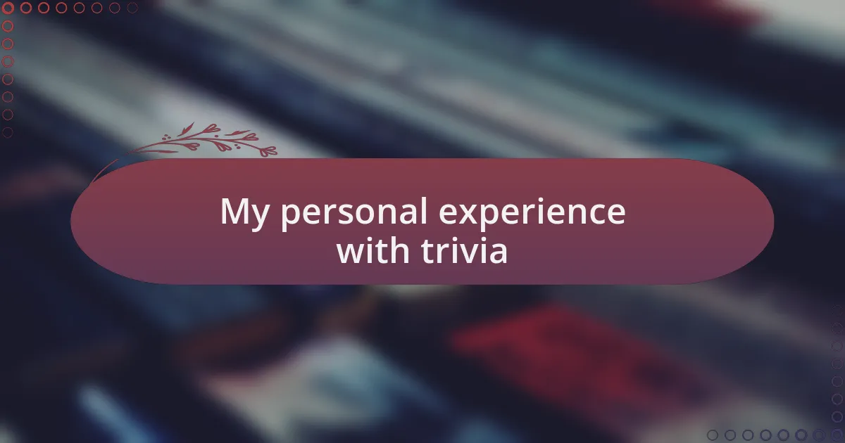 My personal experience with trivia