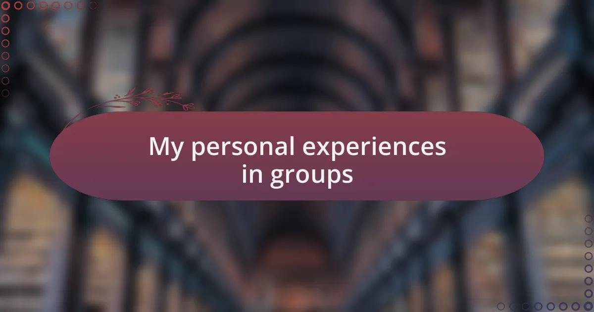 My personal experiences in groups