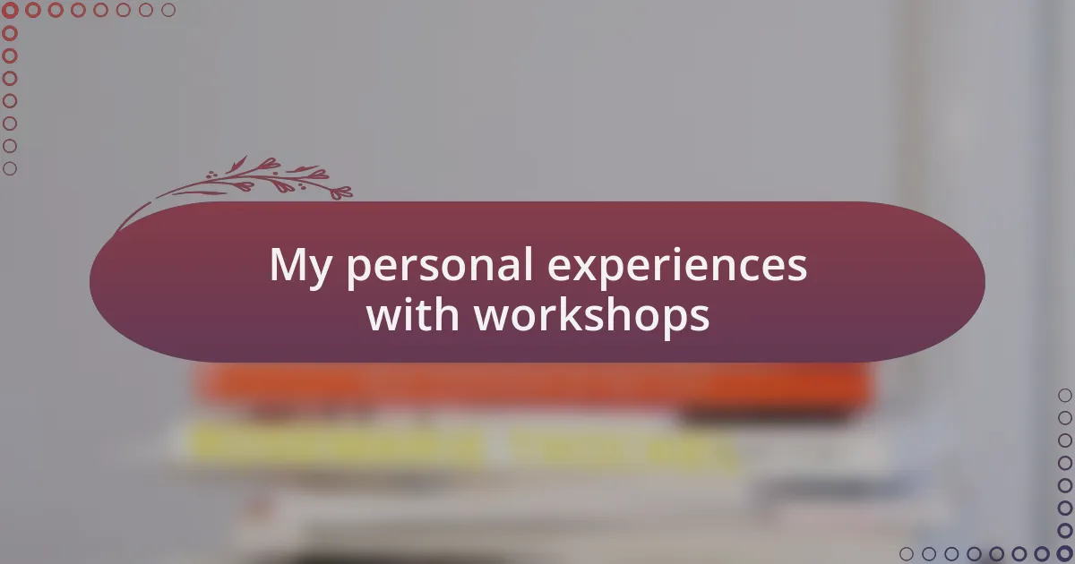 My personal experiences with workshops