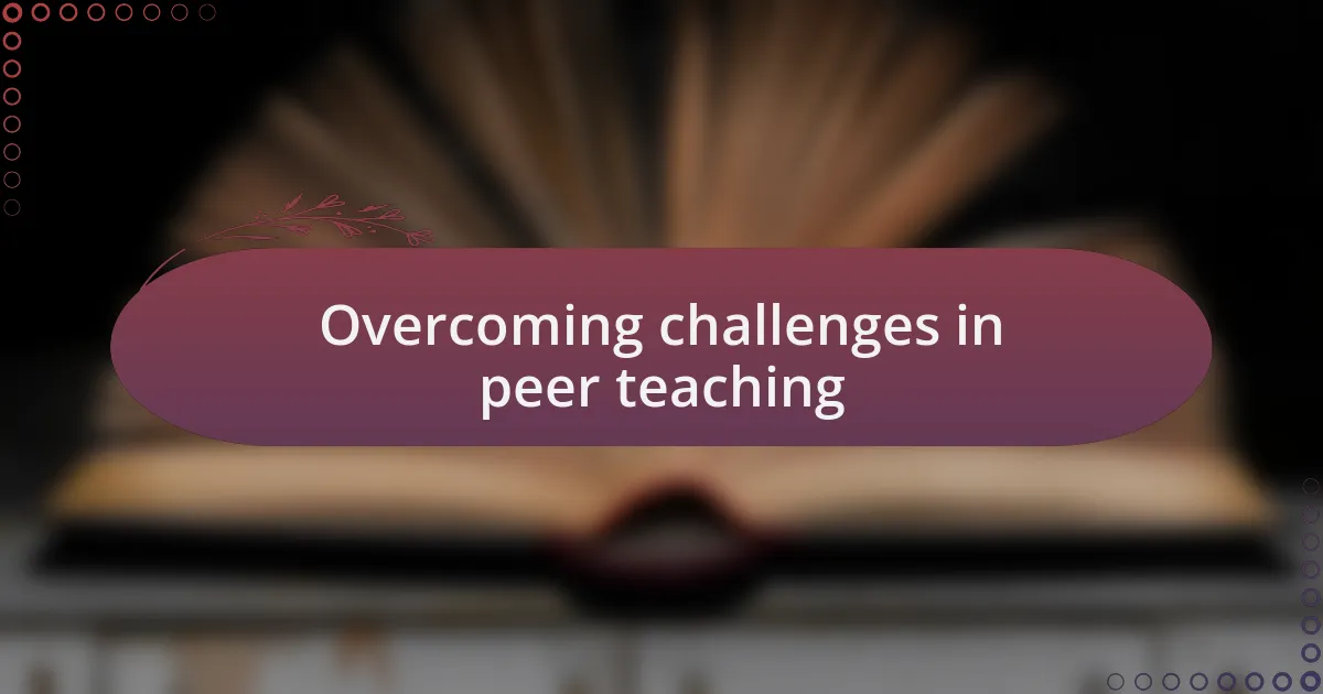 Overcoming challenges in peer teaching