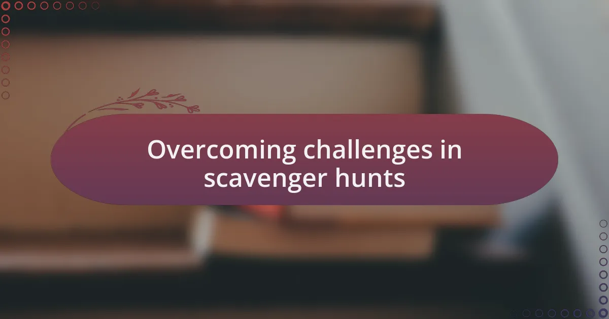 Overcoming challenges in scavenger hunts