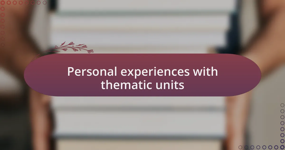 Personal experiences with thematic units