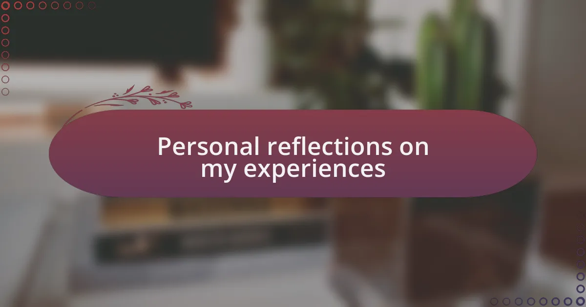 Personal reflections on my experiences