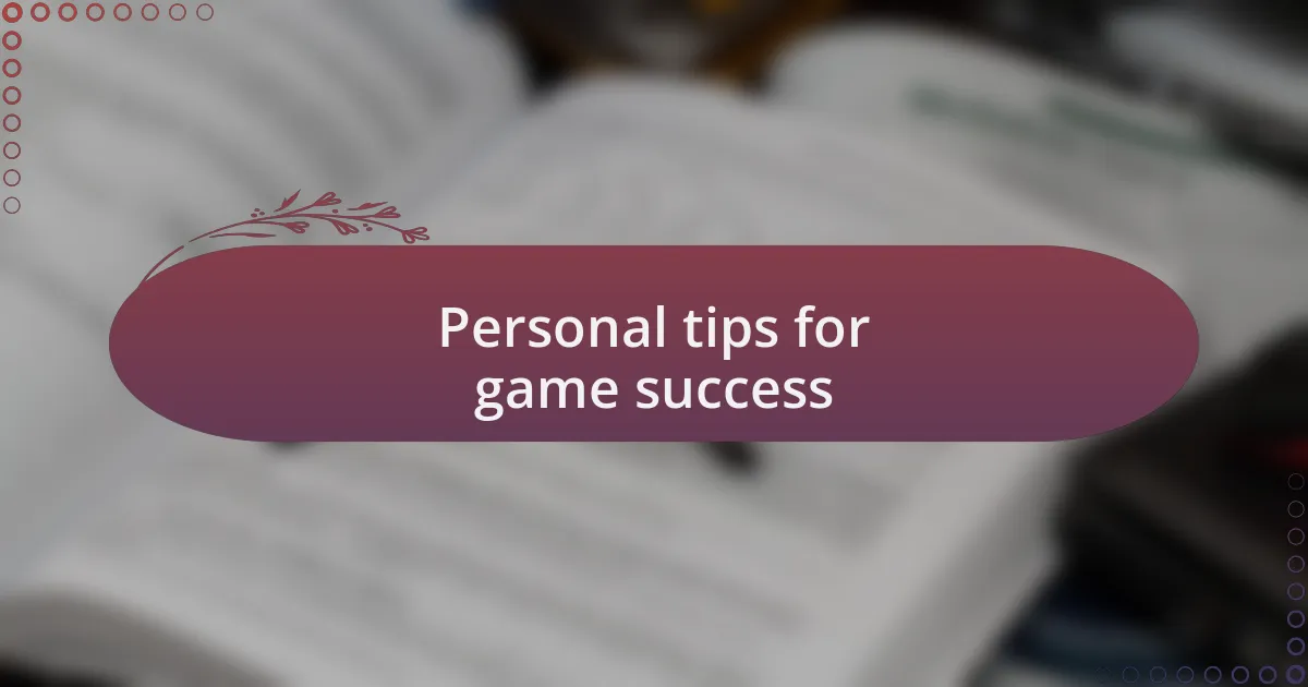 Personal tips for game success