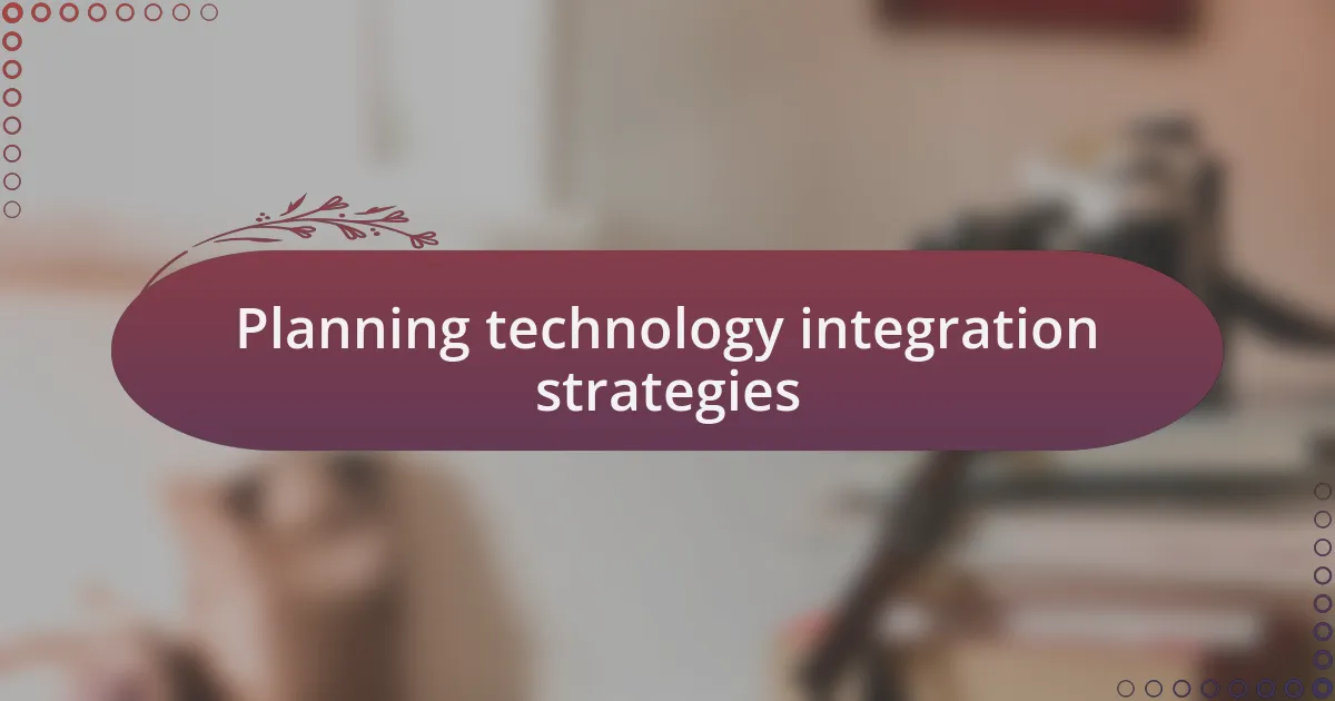 Planning technology integration strategies