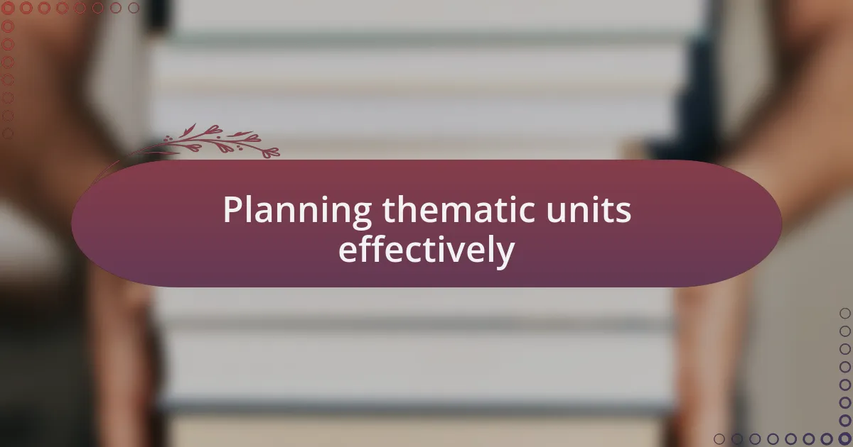 Planning thematic units effectively