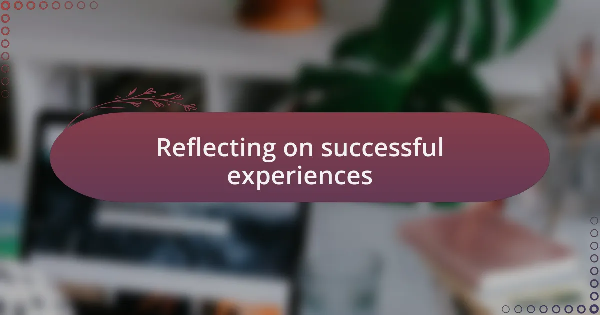 Reflecting on successful experiences
