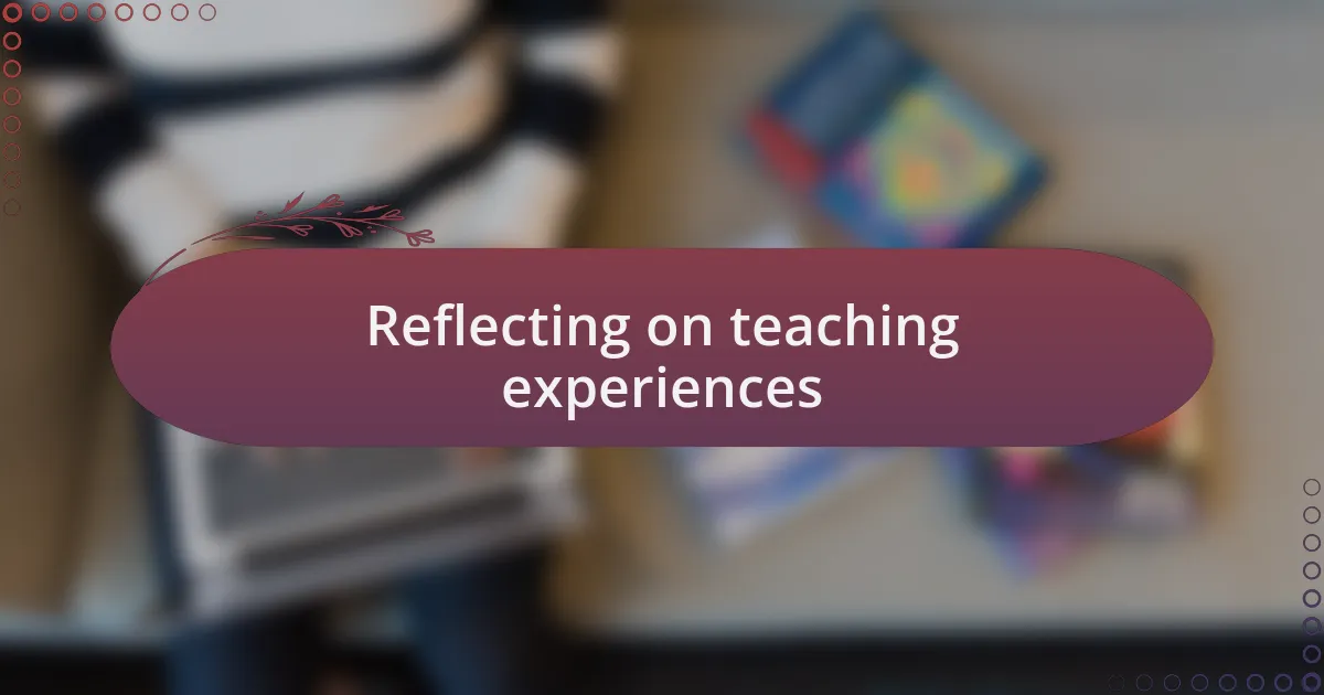 Reflecting on teaching experiences