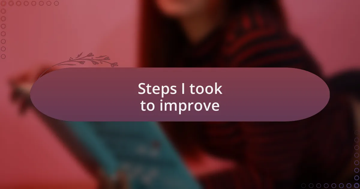 Steps I took to improve