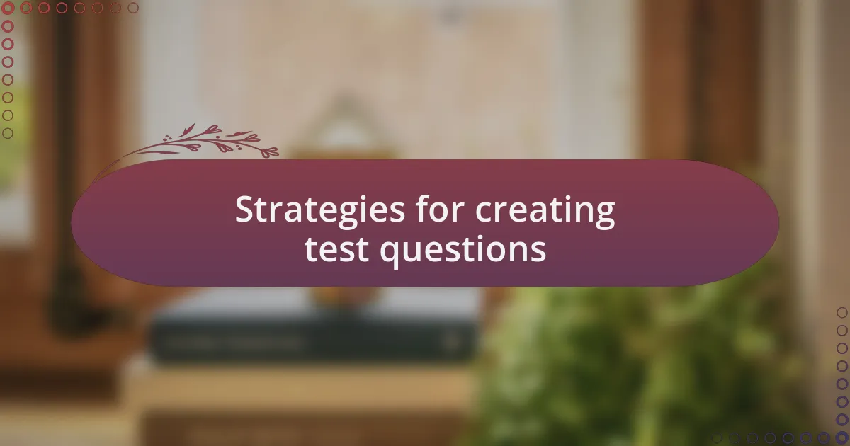 Strategies for creating test questions