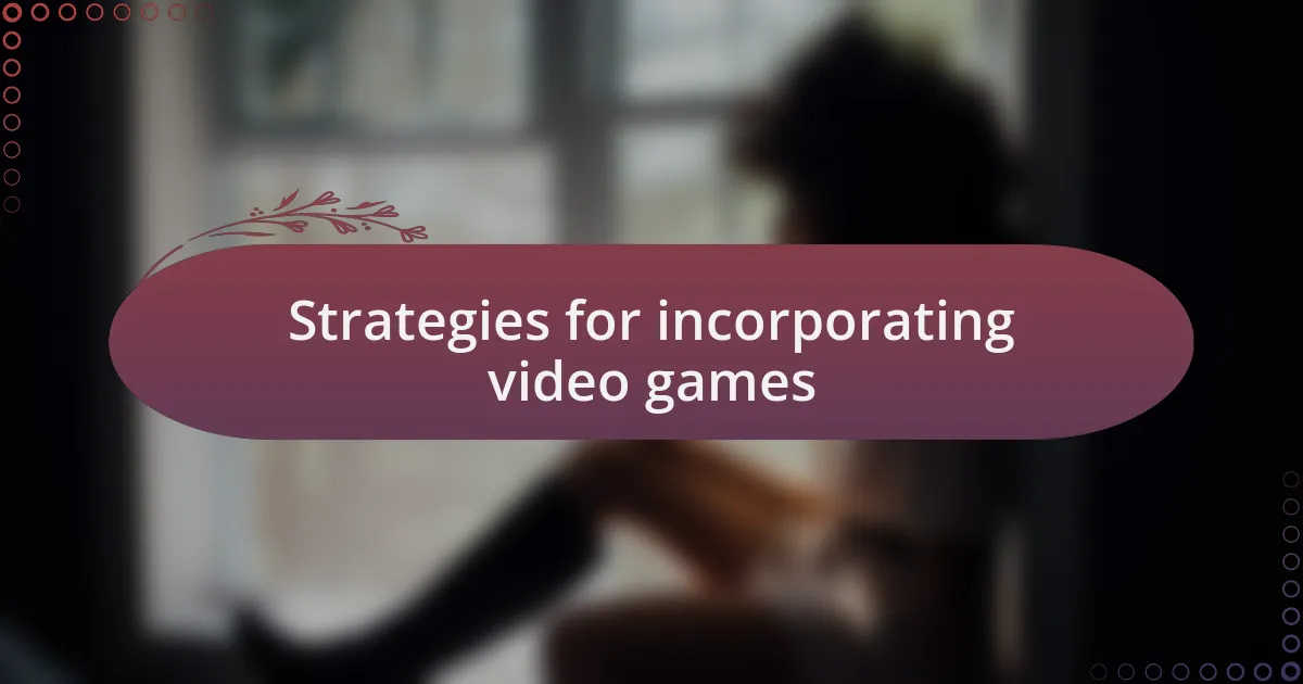 Strategies for incorporating video games