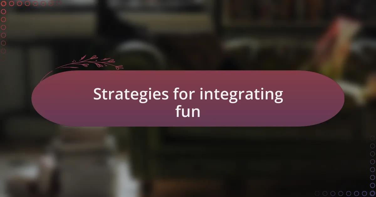 Strategies for integrating fun