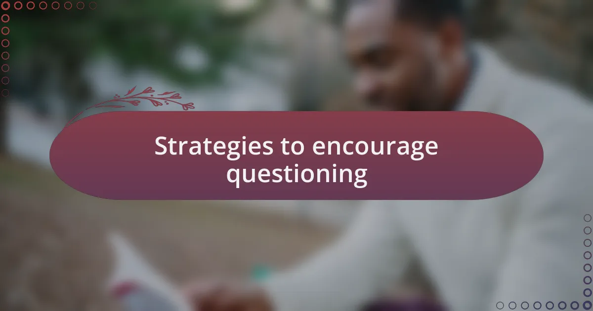 Strategies to encourage questioning