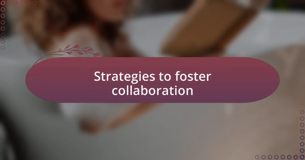 Strategies to foster collaboration