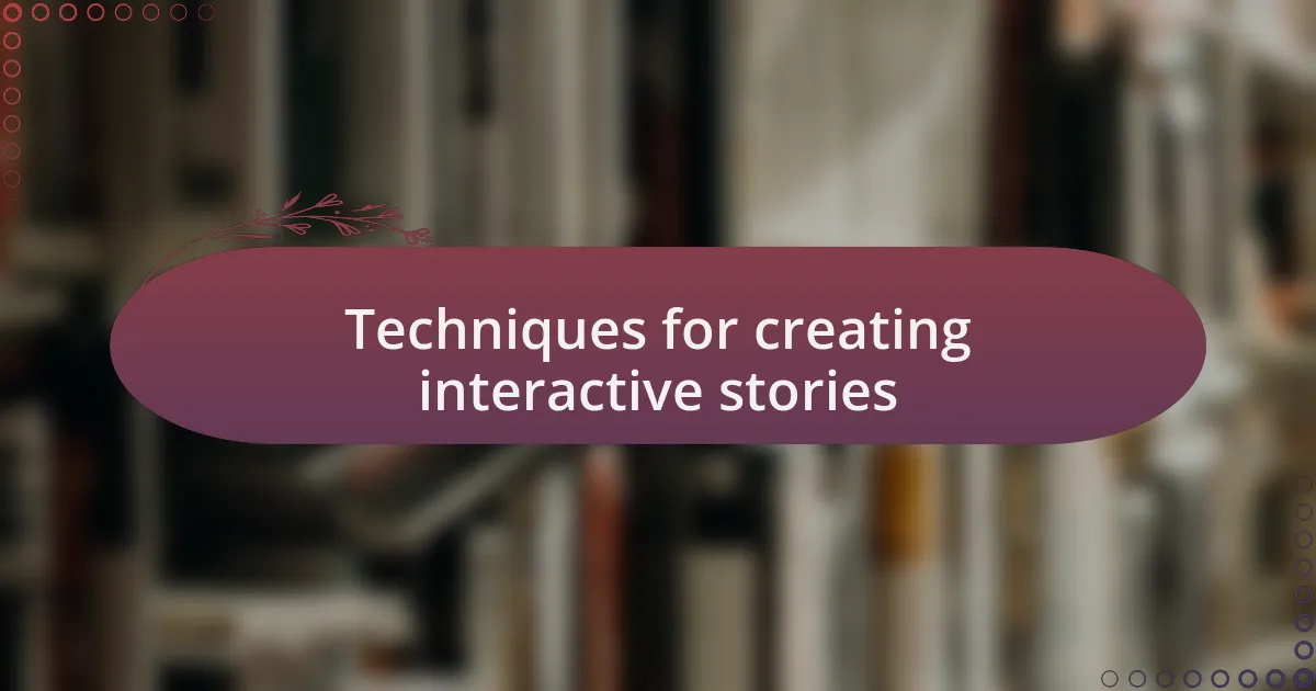 Techniques for creating interactive stories