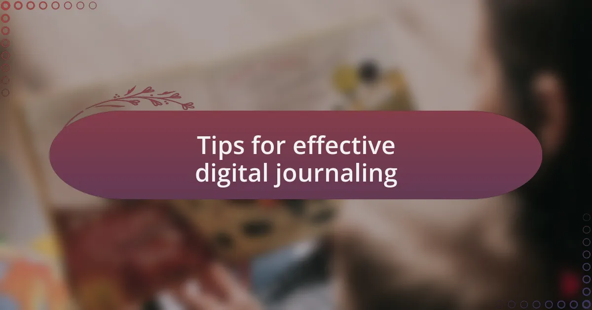 Tips for effective digital journaling