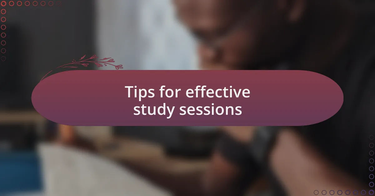 Tips for effective study sessions