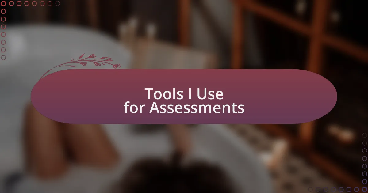 Tools I Use for Assessments