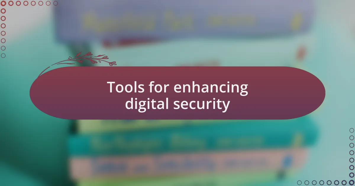 Tools for enhancing digital security