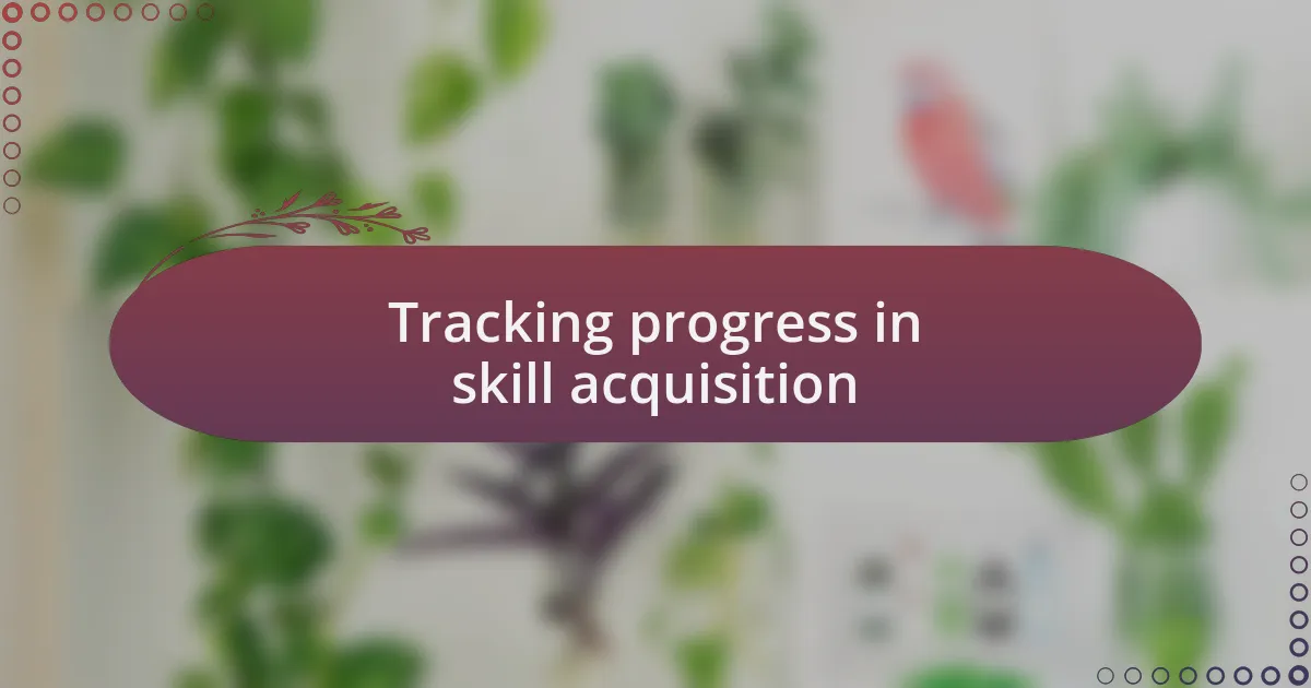 Tracking progress in skill acquisition