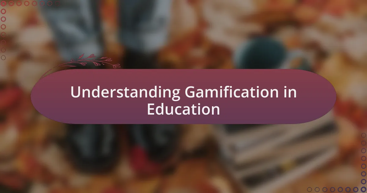 Understanding Gamification in Education