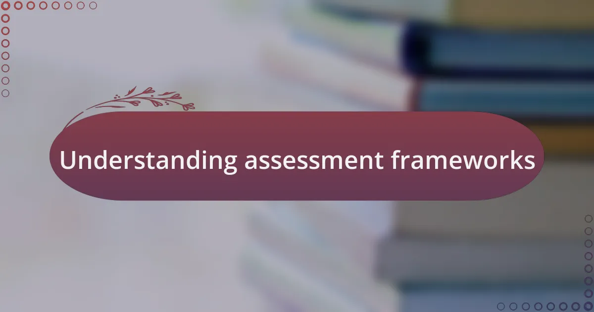 Understanding assessment frameworks
