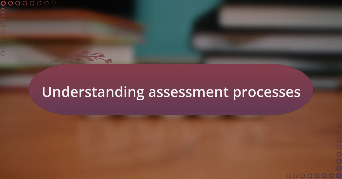 Understanding assessment processes