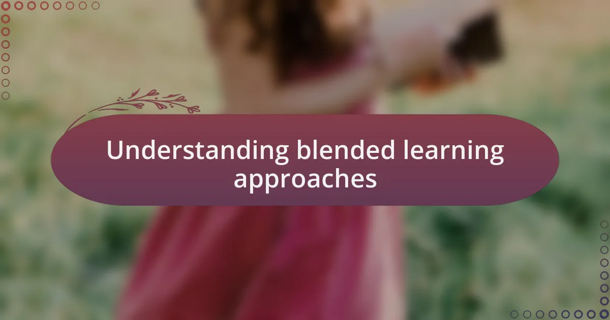 Understanding blended learning approaches