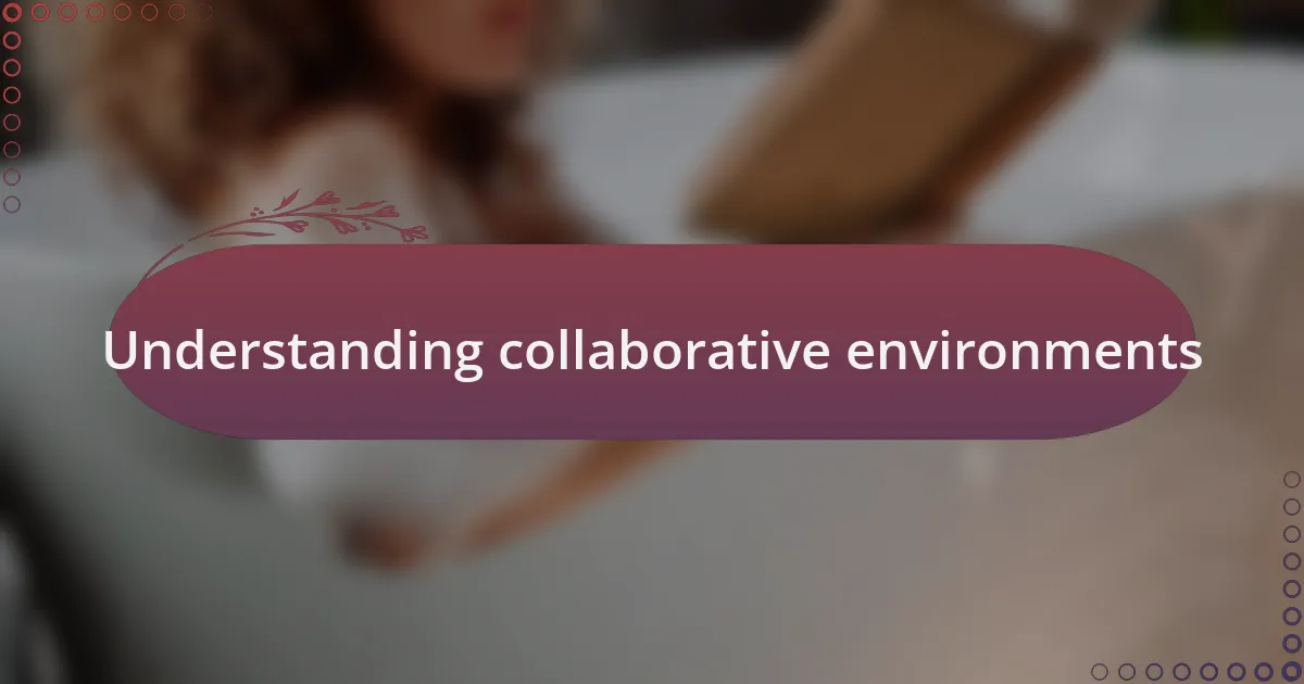 Understanding collaborative environments