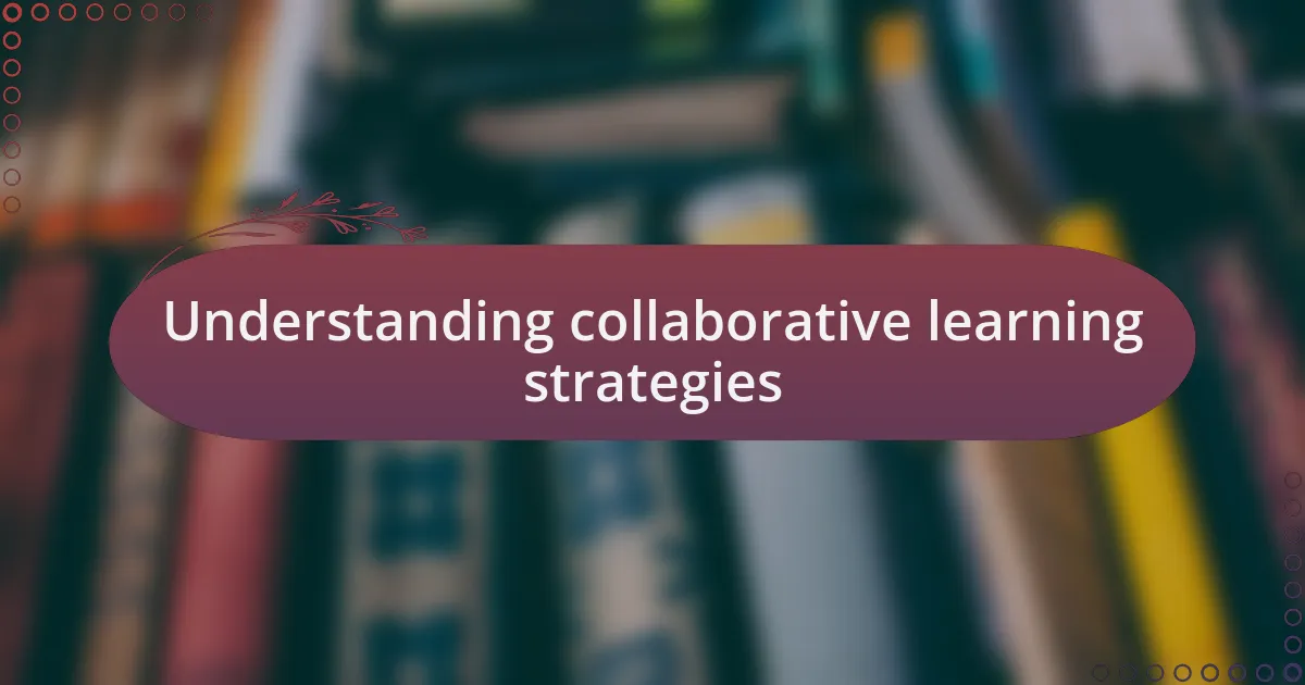 Understanding collaborative learning strategies