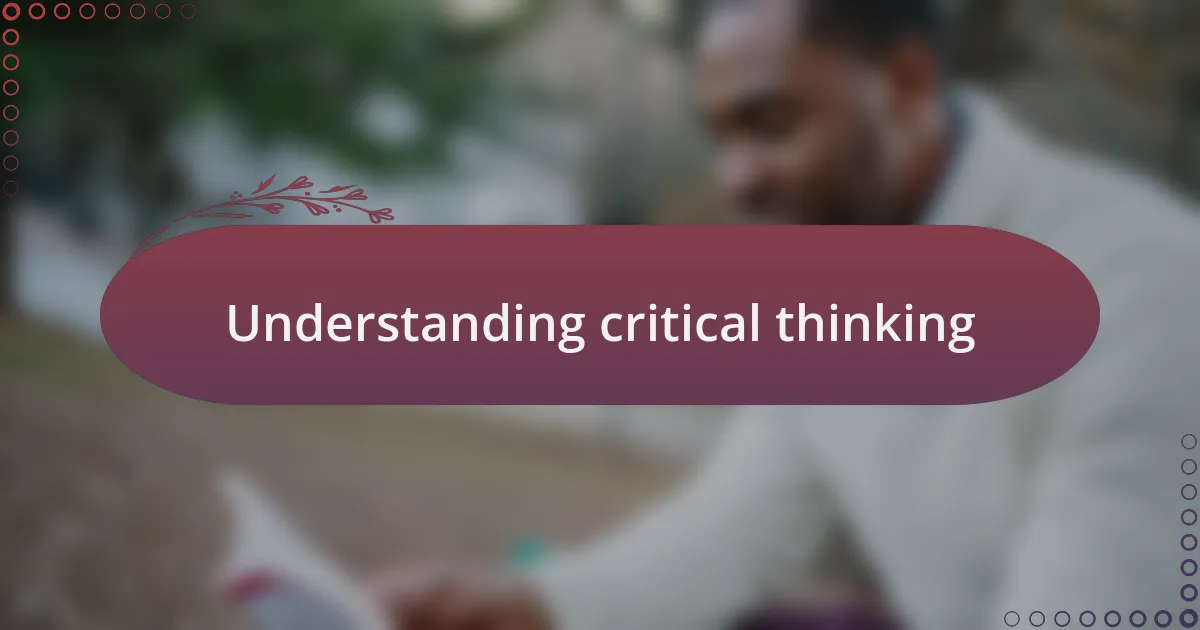 Understanding critical thinking