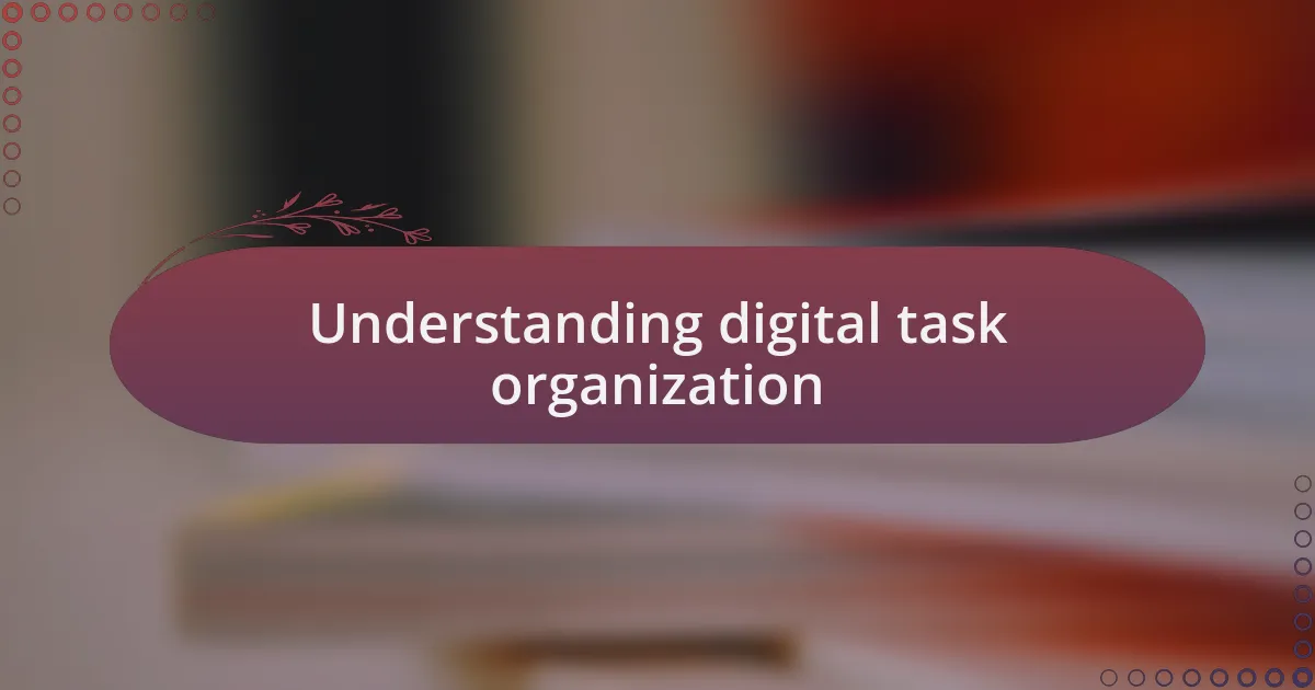 Understanding digital task organization