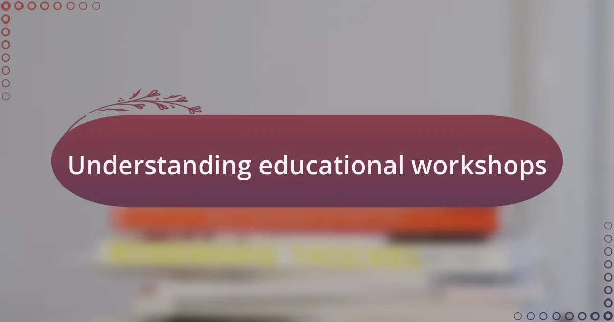 Understanding educational workshops