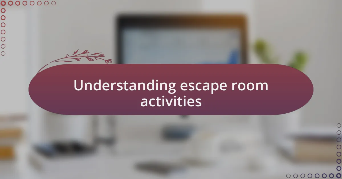Understanding escape room activities